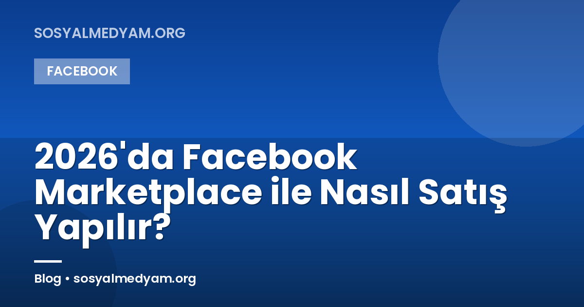 2026'da Facebook Marketplace ile Nasıl Satış Yapılır?