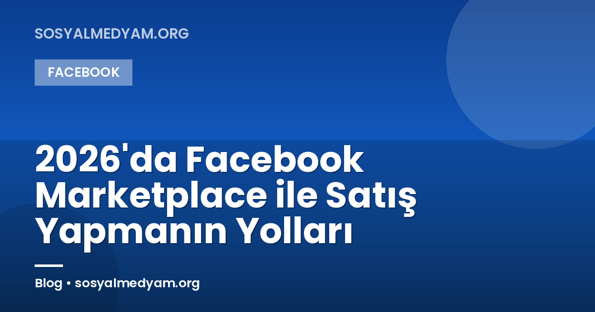 2026'da Facebook Marketplace ile Satış Yapmanın Yolları