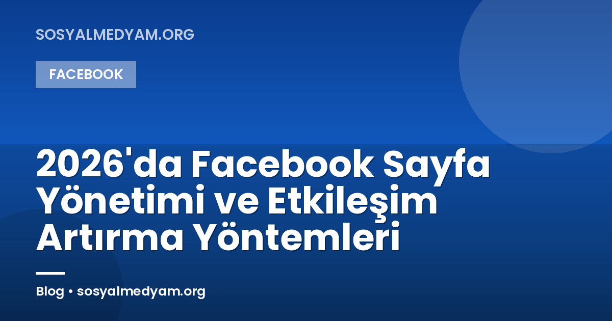 2026'da Facebook Sayfa Yönetimi ve Etkileşim Artırma Yöntemleri