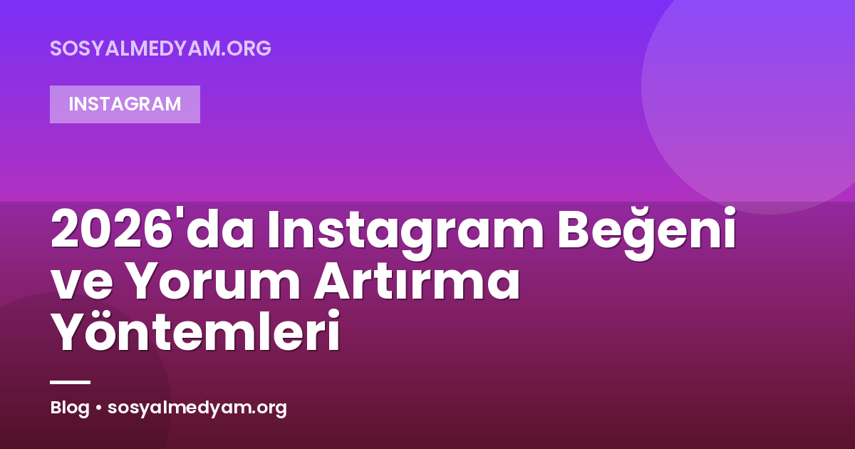 2026'da Instagram Beğeni ve Yorum Artırma Yöntemleri