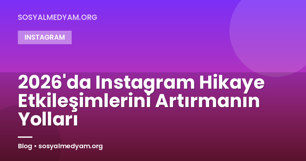 2026'da Instagram Hikaye Etkileşimlerini Artırmanın Yolları