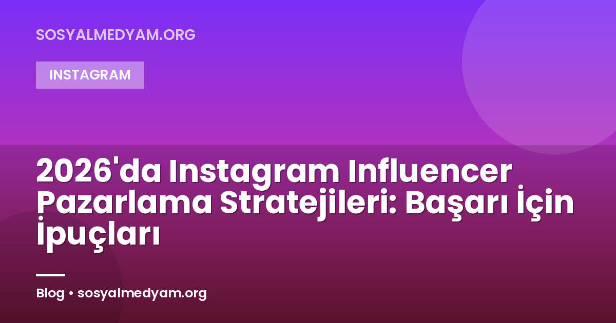 2026'da Instagram Influencer Pazarlama Stratejileri: Başarı İçin İpuçları