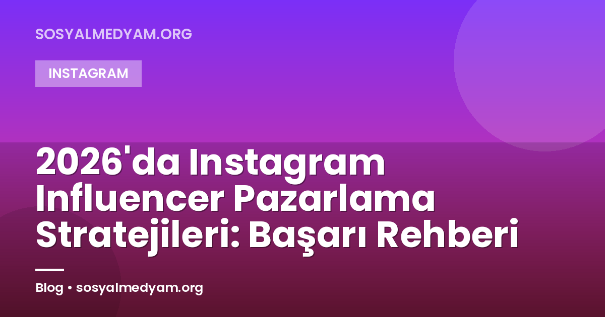 2026'da Instagram Influencer Pazarlama Stratejileri: Başarı Rehberi