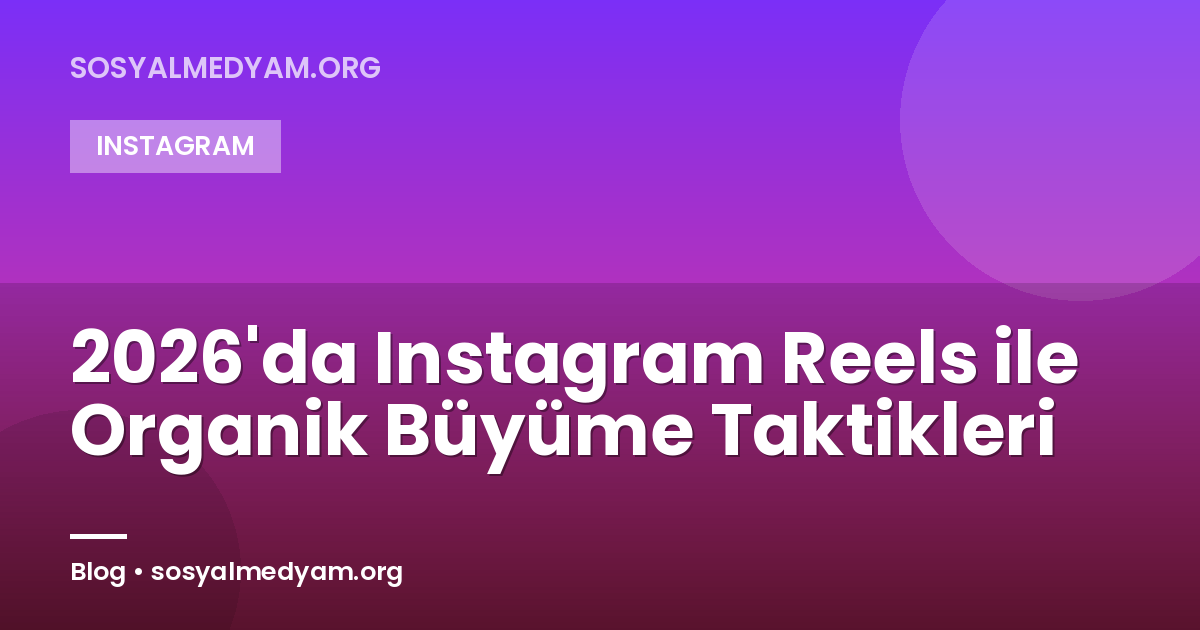 2026'da Instagram Reels ile Organik Büyüme Taktikleri