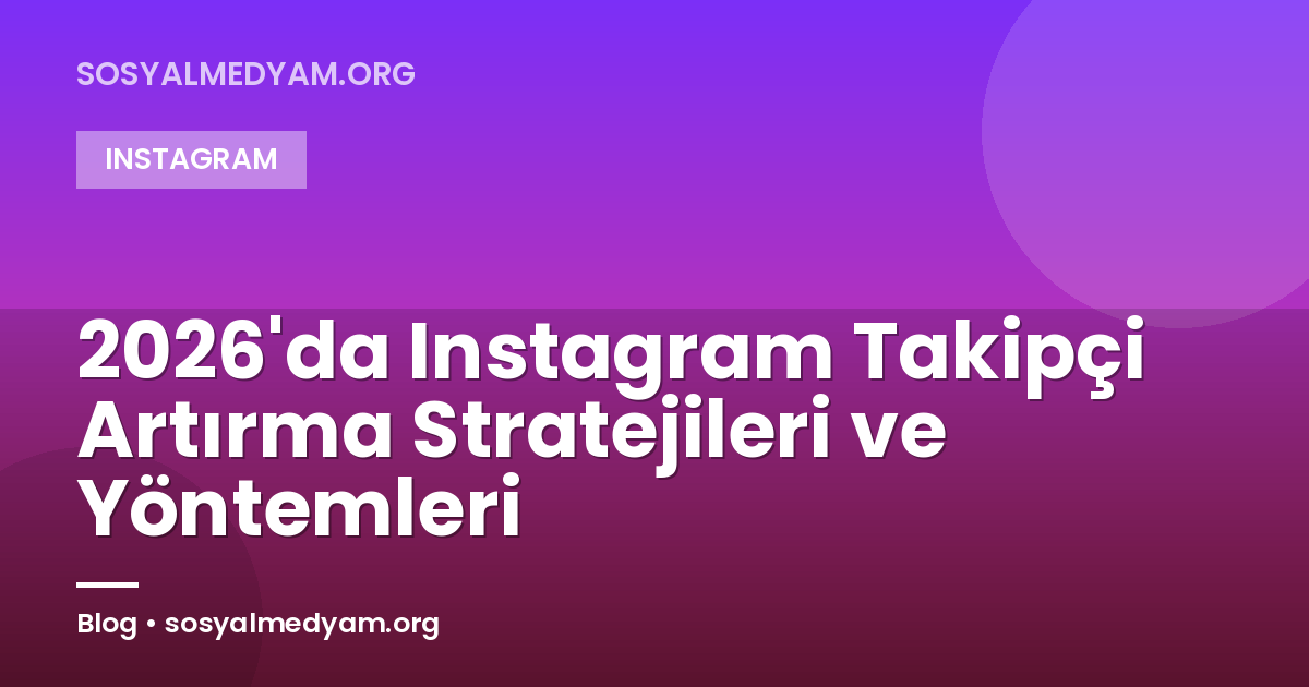 2026'da Instagram Takipçi Artırma Stratejileri ve Yöntemleri