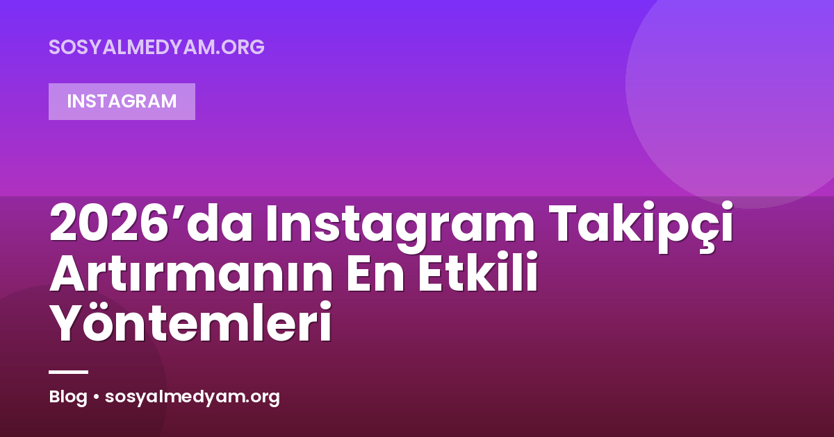 2026’da Instagram Takipçi Artırmanın En Etkili Yöntemleri