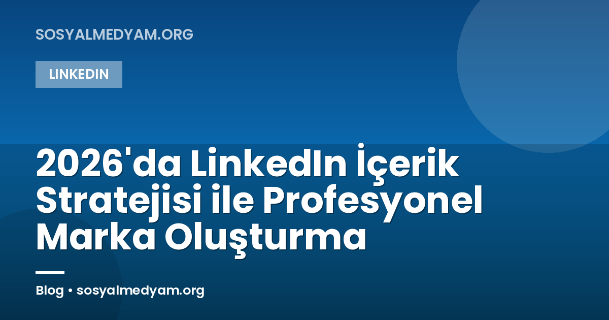 2026'da LinkedIn İçerik Stratejisi ile Profesyonel Marka Oluşturma