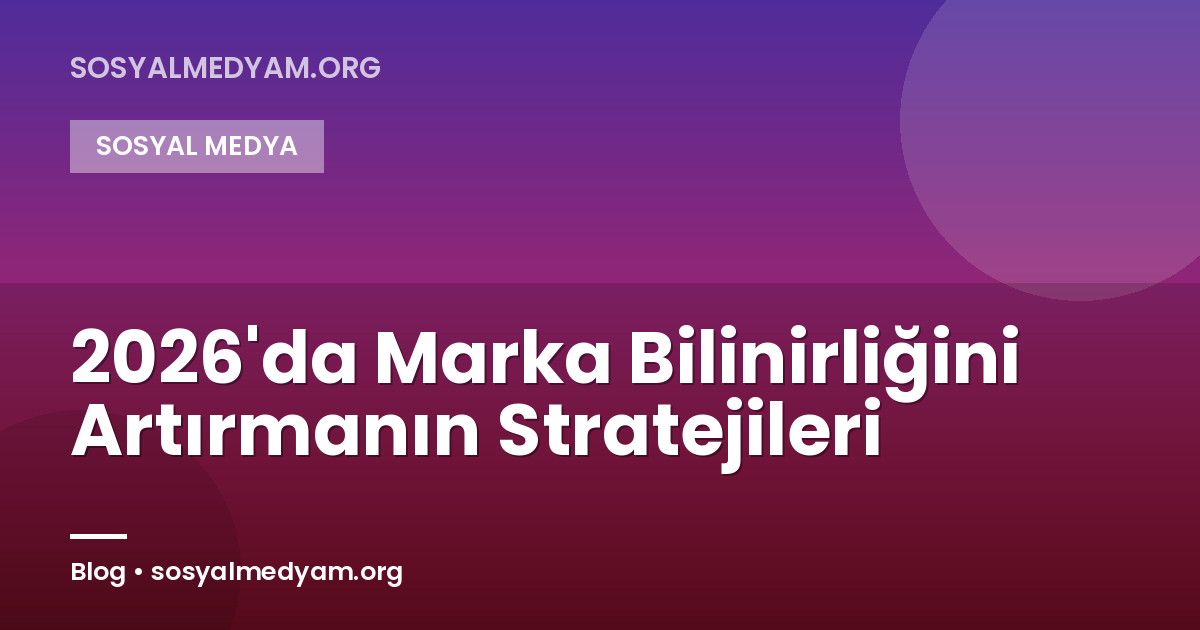 2026'da Marka Bilinirliğini Artırmanın Stratejileri