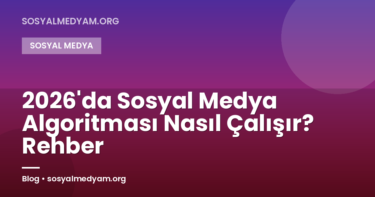 2026'da Sosyal Medya Algoritması Nasıl Çalışır? Rehber