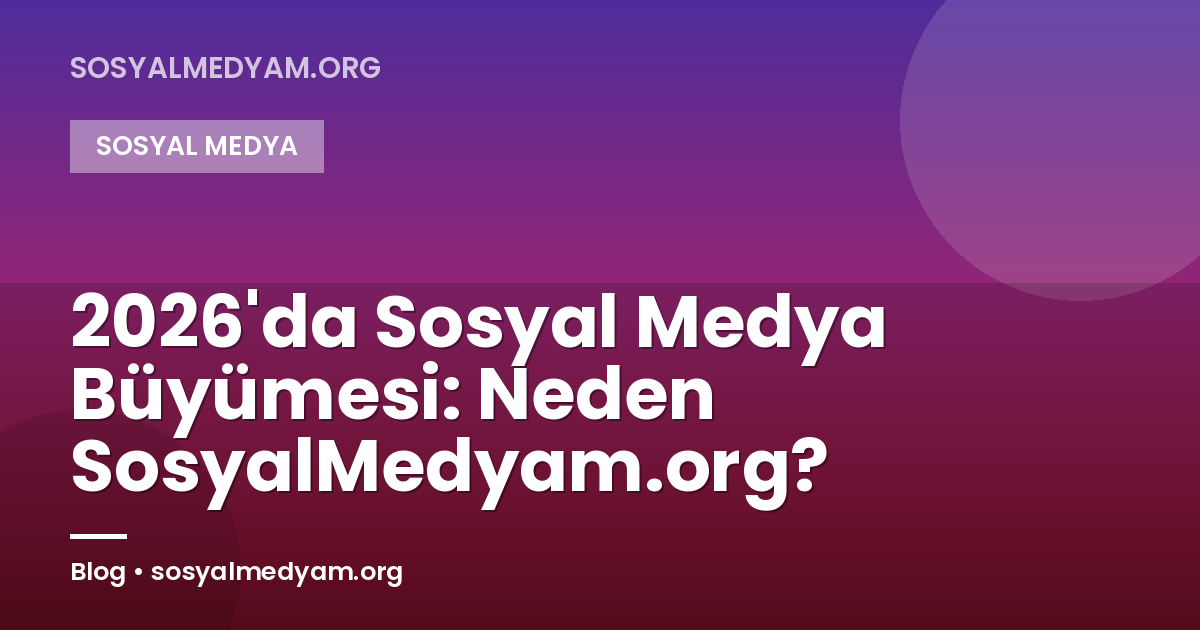 2026'da Sosyal Medya Büyümesi: Neden SosyalMedyam.org?