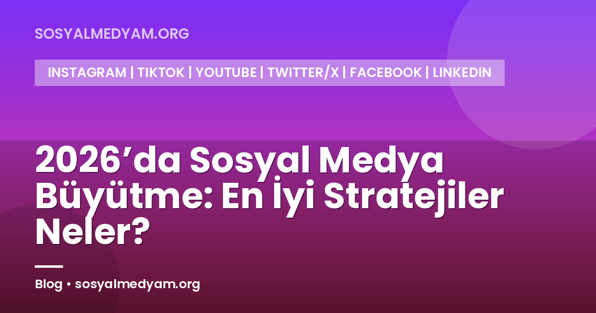 2026’da Sosyal Medya Büyütme: En İyi Stratejiler Neler?