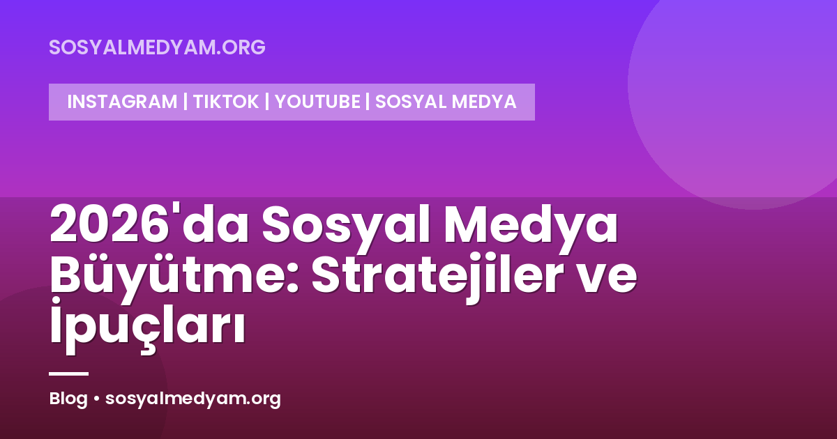 2026'da Sosyal Medya Büyütme: Stratejiler ve İpuçları