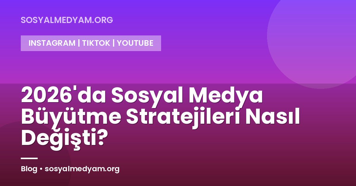 2026'da Sosyal Medya Büyütme Stratejileri Nasıl Değişti?