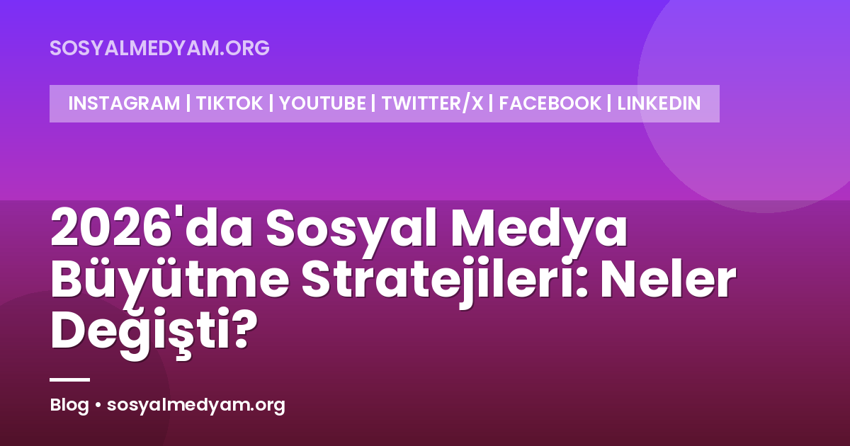 2026'da Sosyal Medya Büyütme Stratejileri: Neler Değişti?