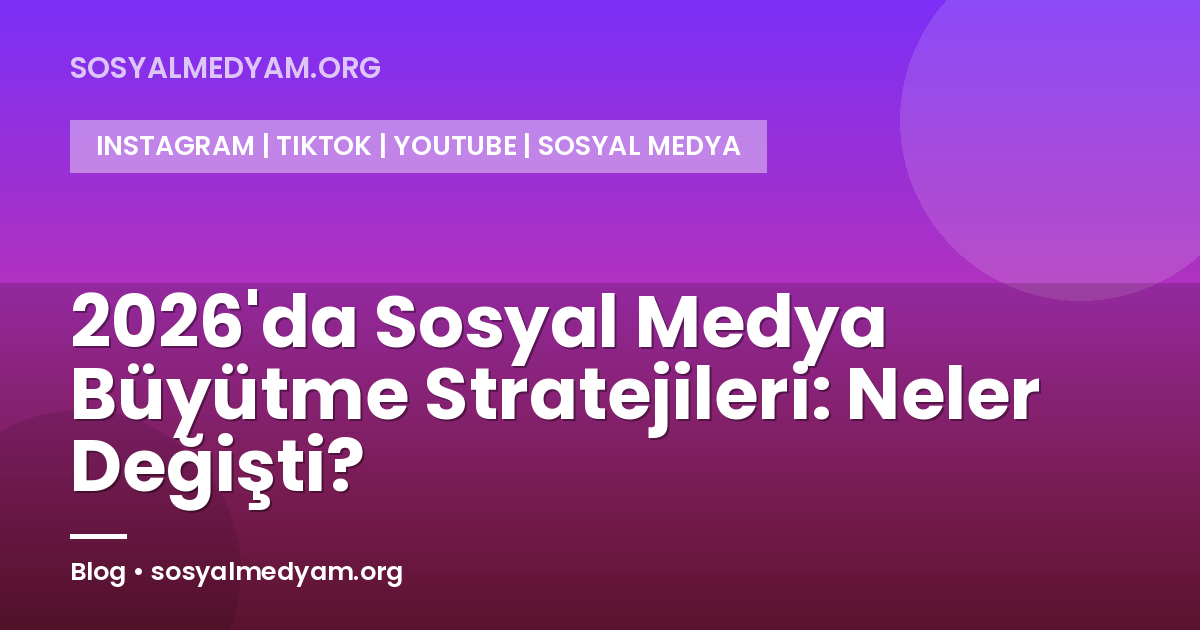 2026'da Sosyal Medya Büyütme Stratejileri: Neler Değişti?
