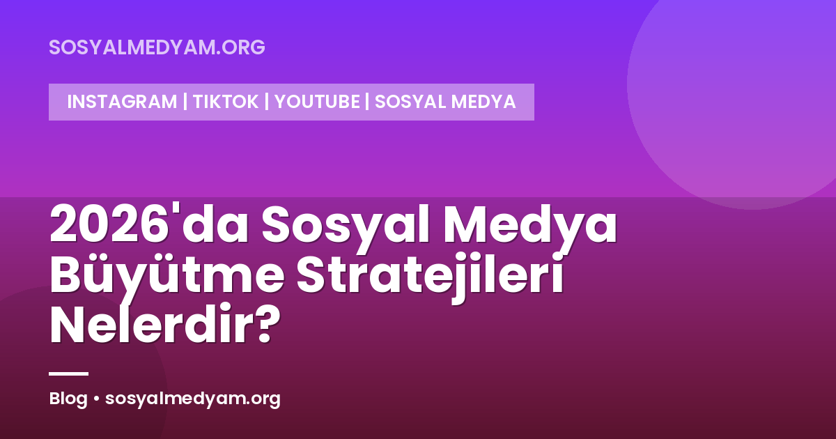 2026'da Sosyal Medya Büyütme Stratejileri Nelerdir?