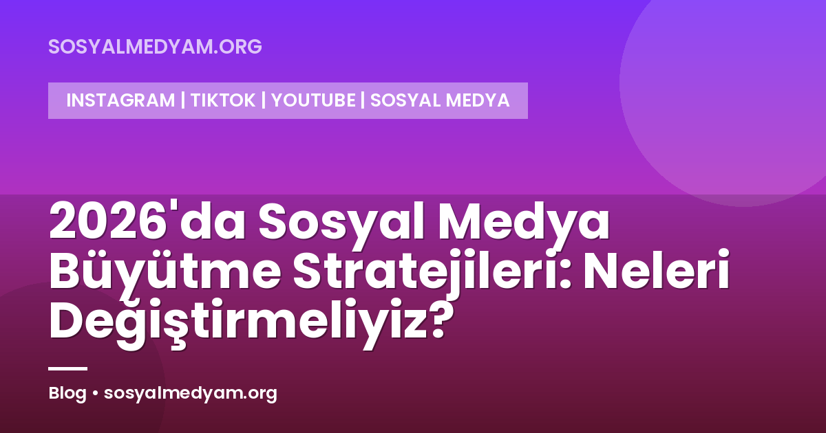 2026'da Sosyal Medya Büyütme Stratejileri: Neleri Değiştirmeliyiz?