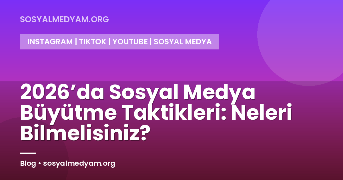 2026’da Sosyal Medya Büyütme Taktikleri: Neleri Bilmelisiniz?