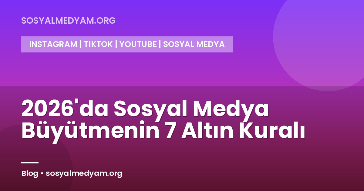 2026'da Sosyal Medya Büyütmenin 7 Altın Kuralı