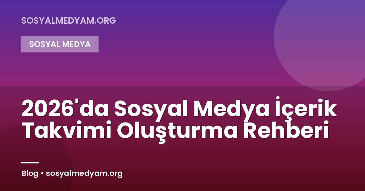 2026'da Sosyal Medya İçerik Takvimi Oluşturma Rehberi