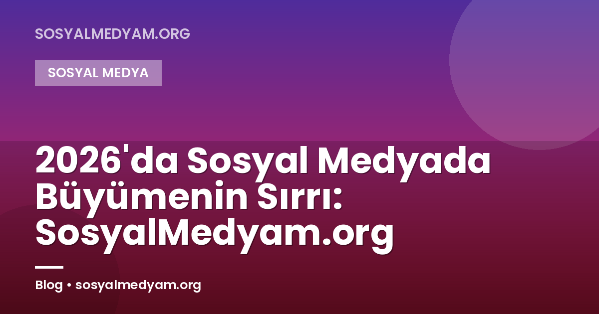 2026'da Sosyal Medyada Büyümenin Sırrı: SosyalMedyam.org
