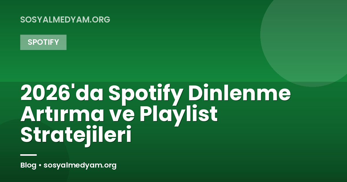 2026'da Spotify Dinlenme Artırma ve Playlist Stratejileri