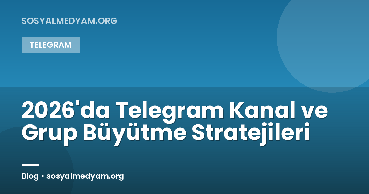2026'da Telegram Kanal ve Grup Büyütme Stratejileri