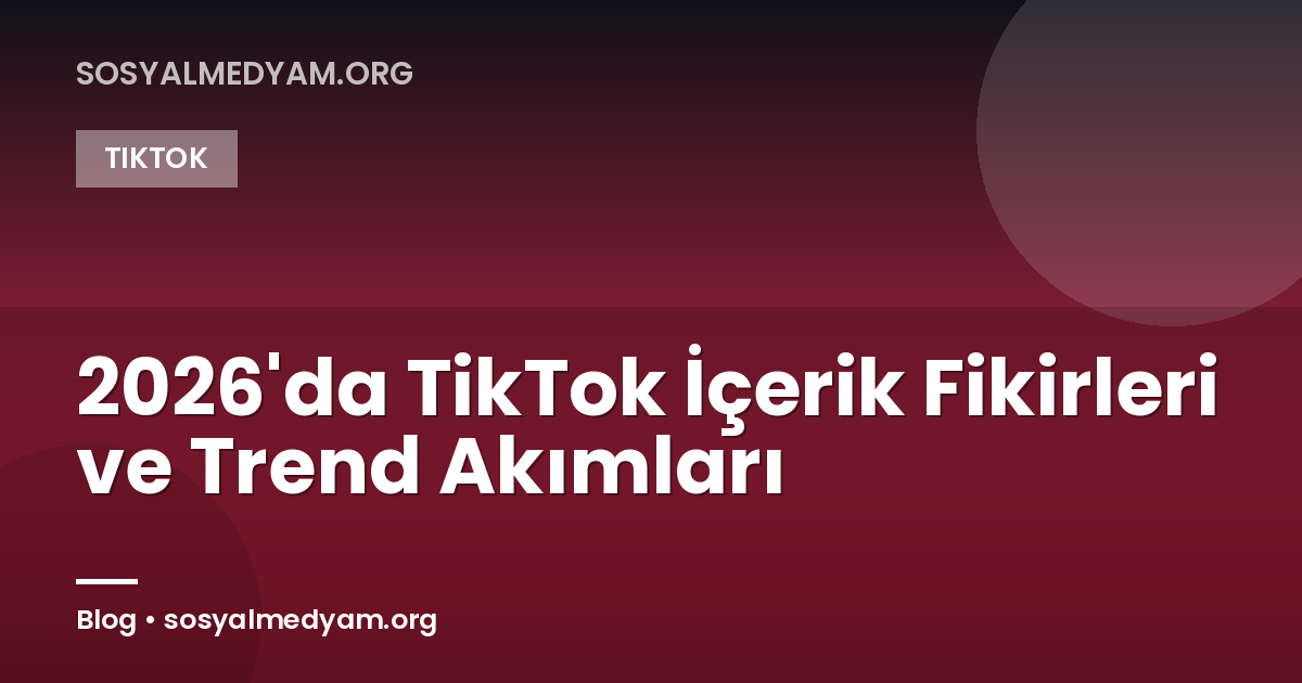 2026'da TikTok İçerik Fikirleri ve Trend Akımları