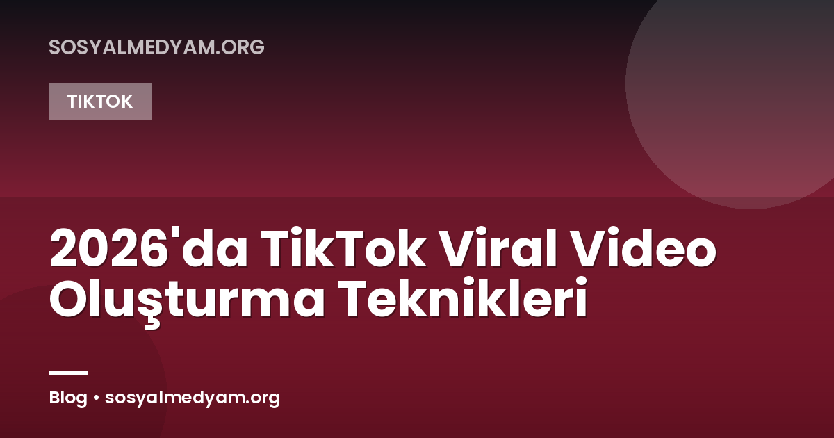 2026'da TikTok Viral Video Oluşturma Teknikleri