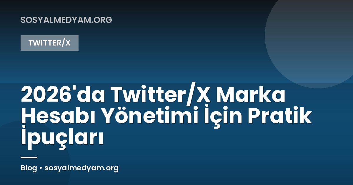 2026'da Twitter/X Marka Hesabı Yönetimi İçin Pratik İpuçları