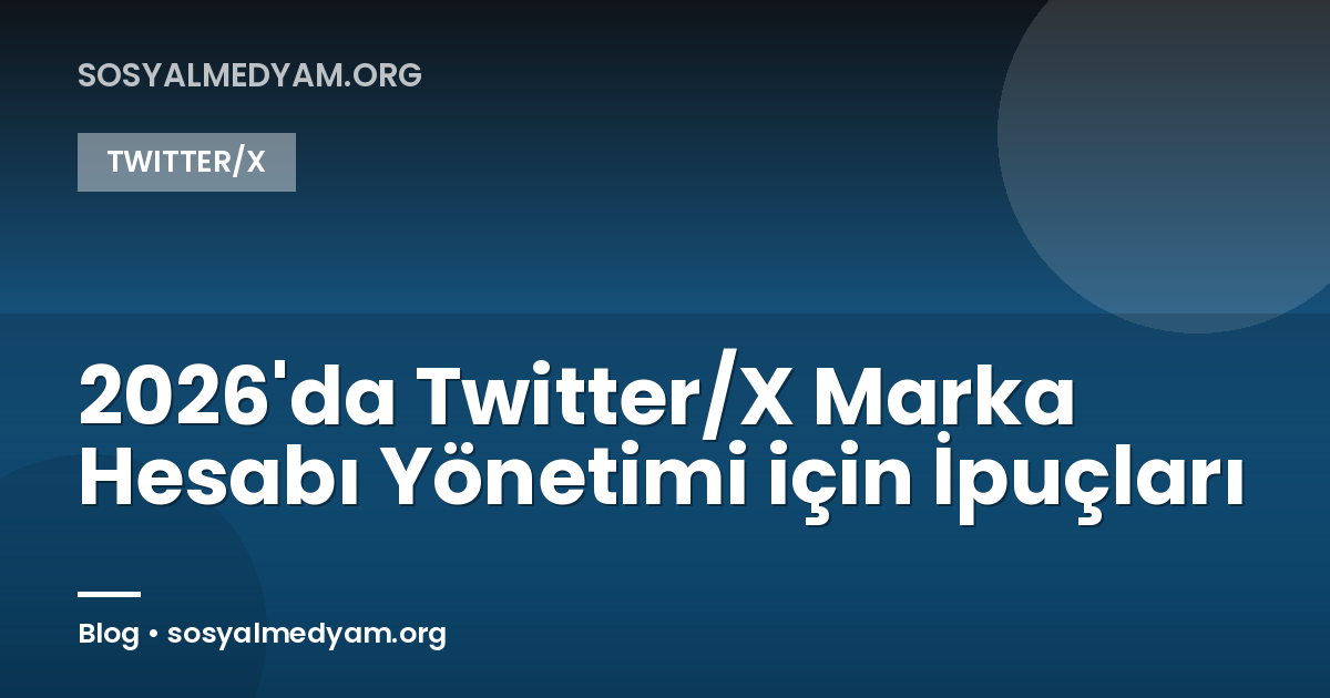 2026'da Twitter/X Marka Hesabı Yönetimi için İpuçları