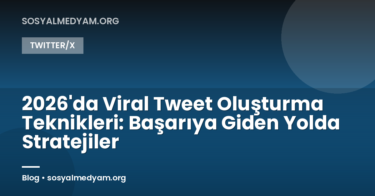 2026'da Viral Tweet Oluşturma Teknikleri: Başarıya Giden Yolda Stratejiler