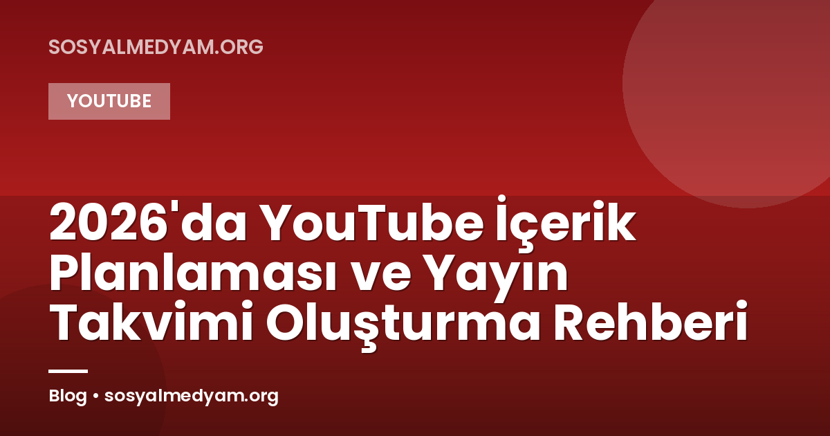 2026'da YouTube İçerik Planlaması ve Yayın Takvimi Oluşturma Rehberi