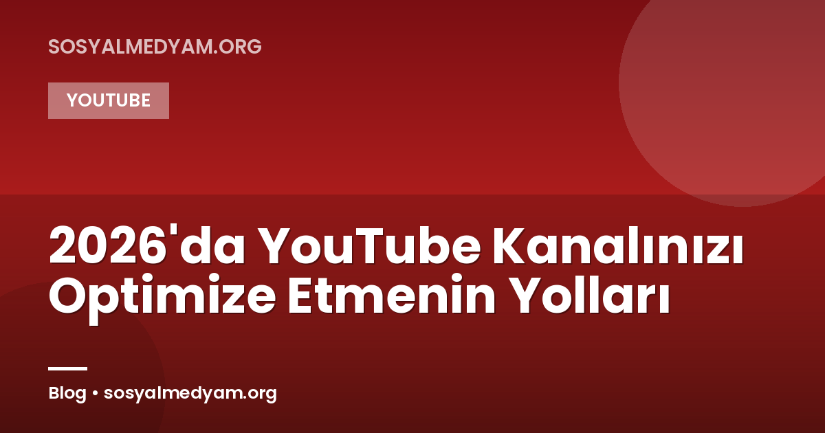 2026'da YouTube Kanalınızı Optimize Etmenin Yolları