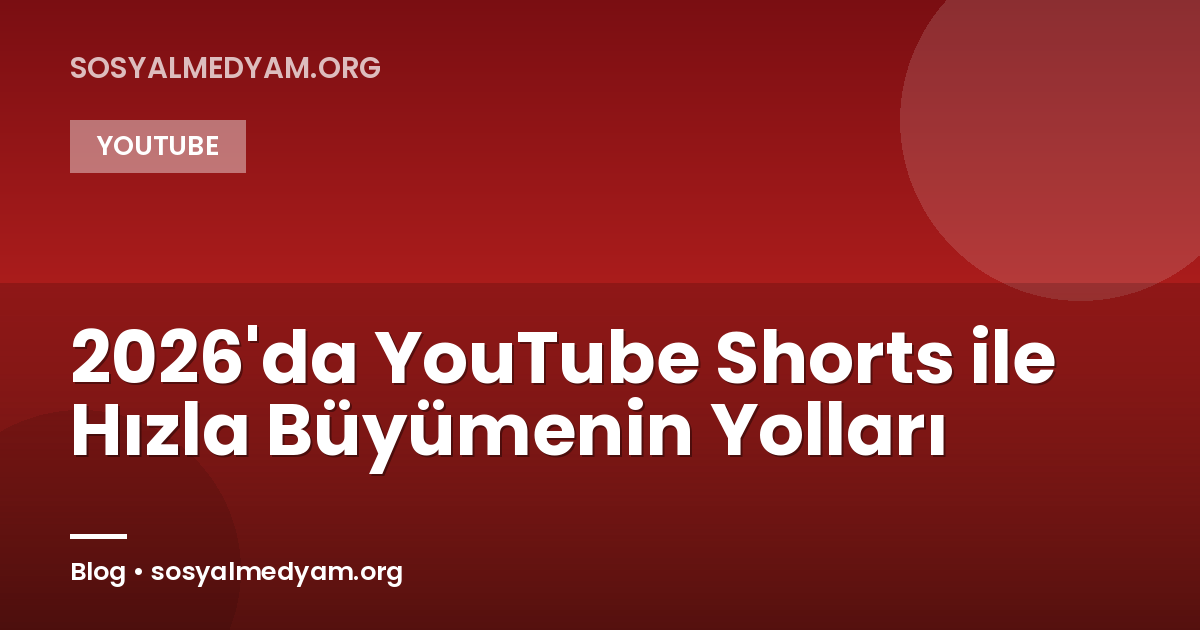 2026'da YouTube Shorts ile Hızla Büyümenin Yolları