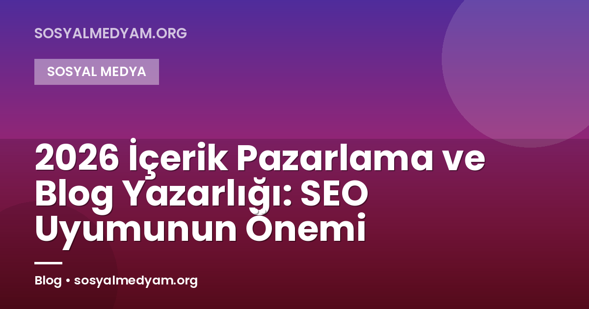 2026 İçerik Pazarlama ve Blog Yazarlığı: SEO Uyumunun Önemi