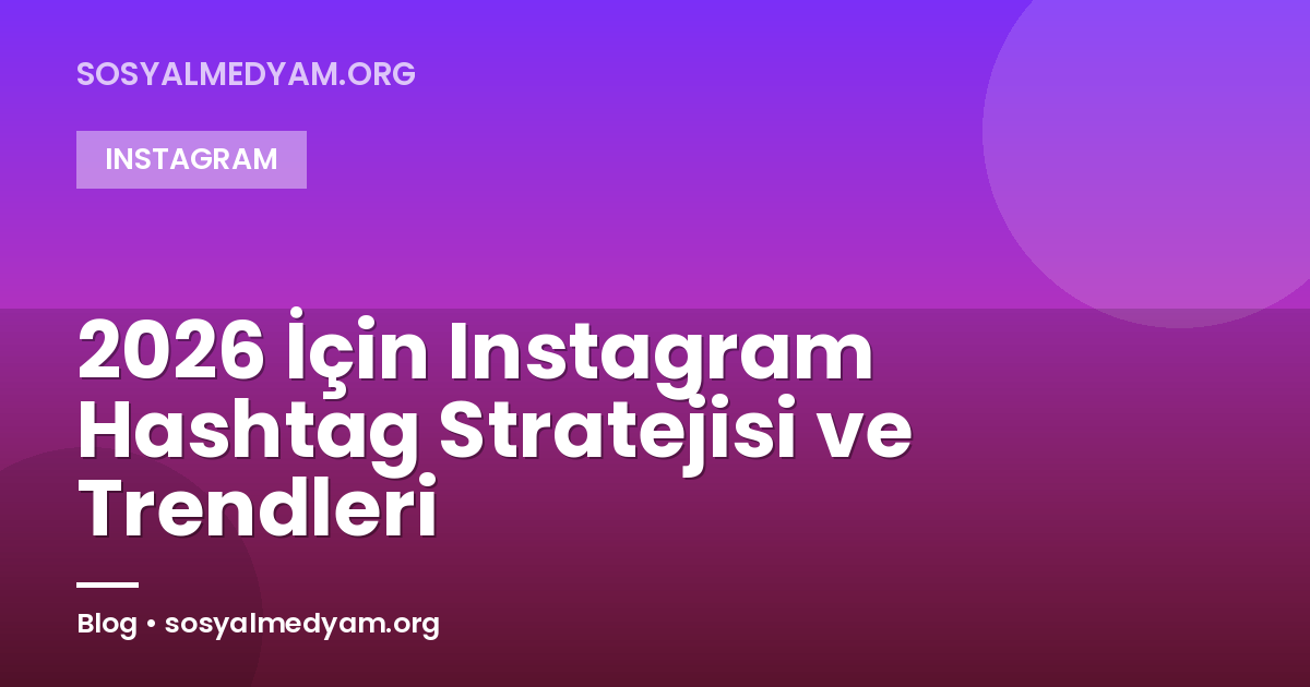 2026 İçin Instagram Hashtag Stratejisi ve Trendleri