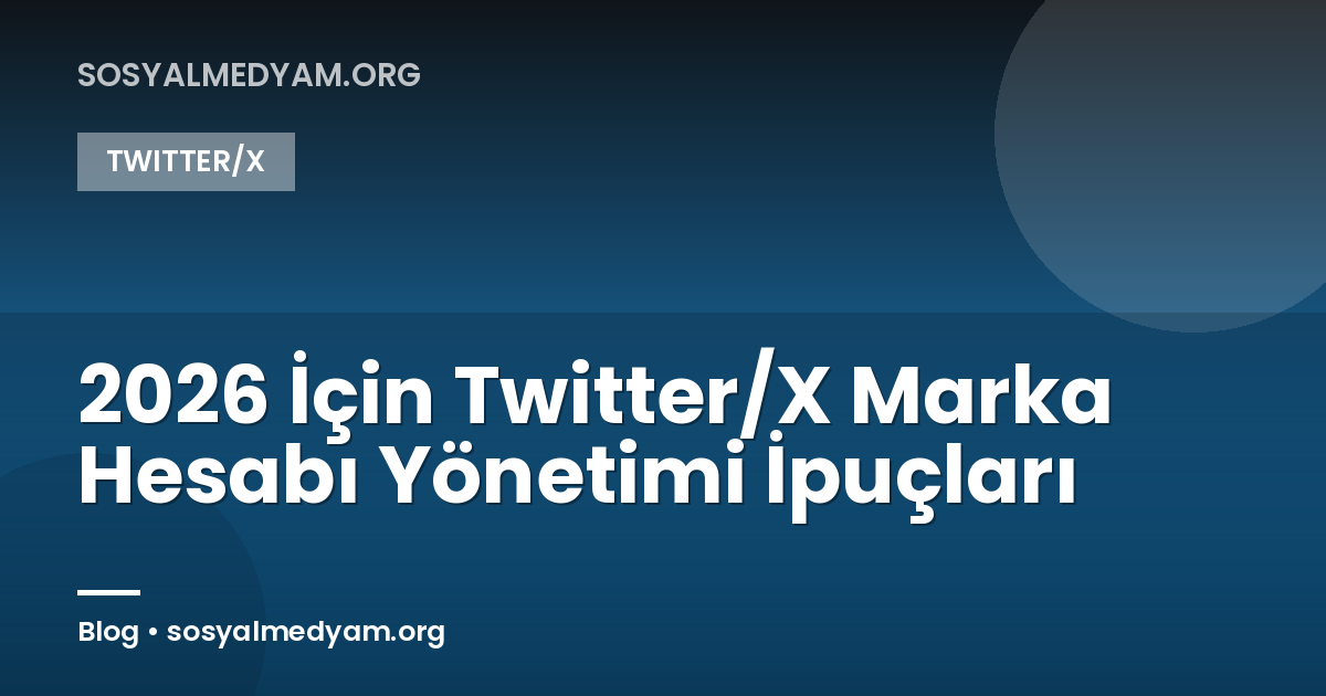 2026 İçin Twitter/X Marka Hesabı Yönetimi İpuçları