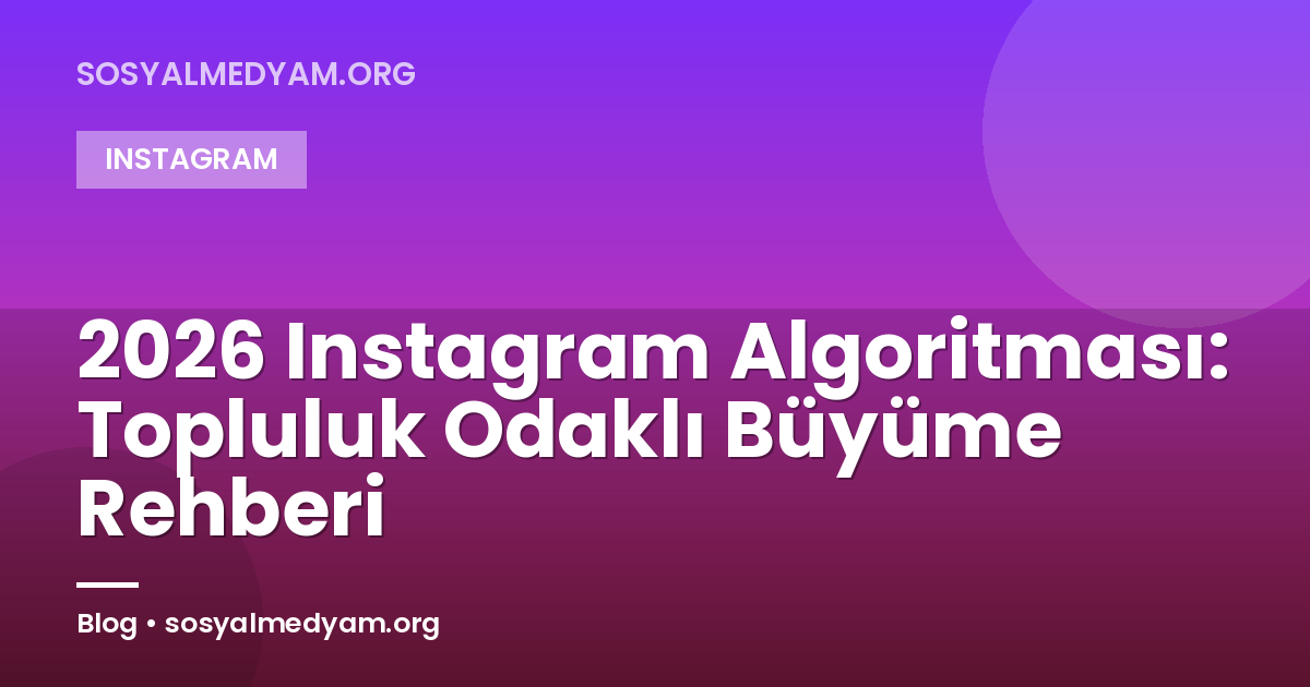 2026 Instagram Algoritması: Topluluk Odaklı Büyüme Rehberi