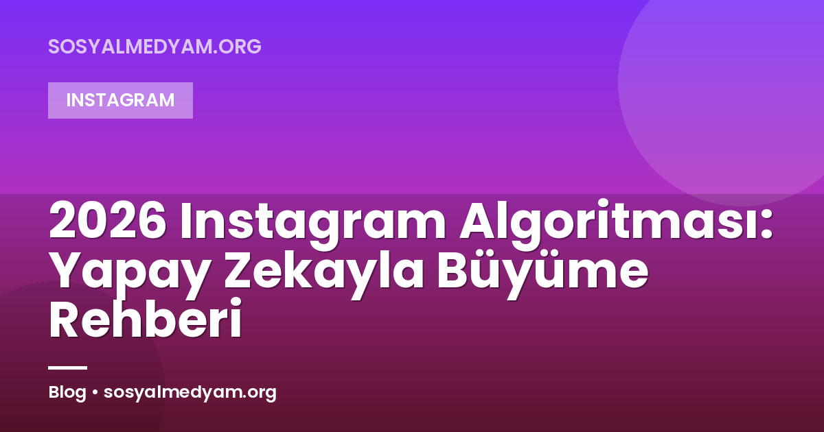 2026 Instagram Algoritması: Yapay Zekayla Büyüme Rehberi