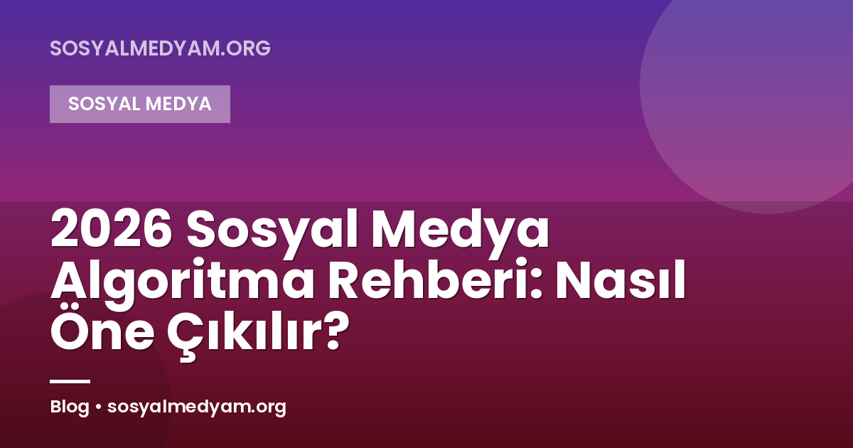 2026 Sosyal Medya Algoritma Rehberi: Nasıl Öne Çıkılır?