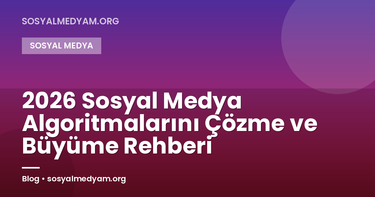 2026 Sosyal Medya Algoritmalarını Çözme ve Büyüme Rehberi