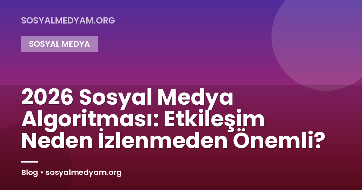 2026 Sosyal Medya Algoritması: Etkileşim Neden İzlenmeden Önemli?