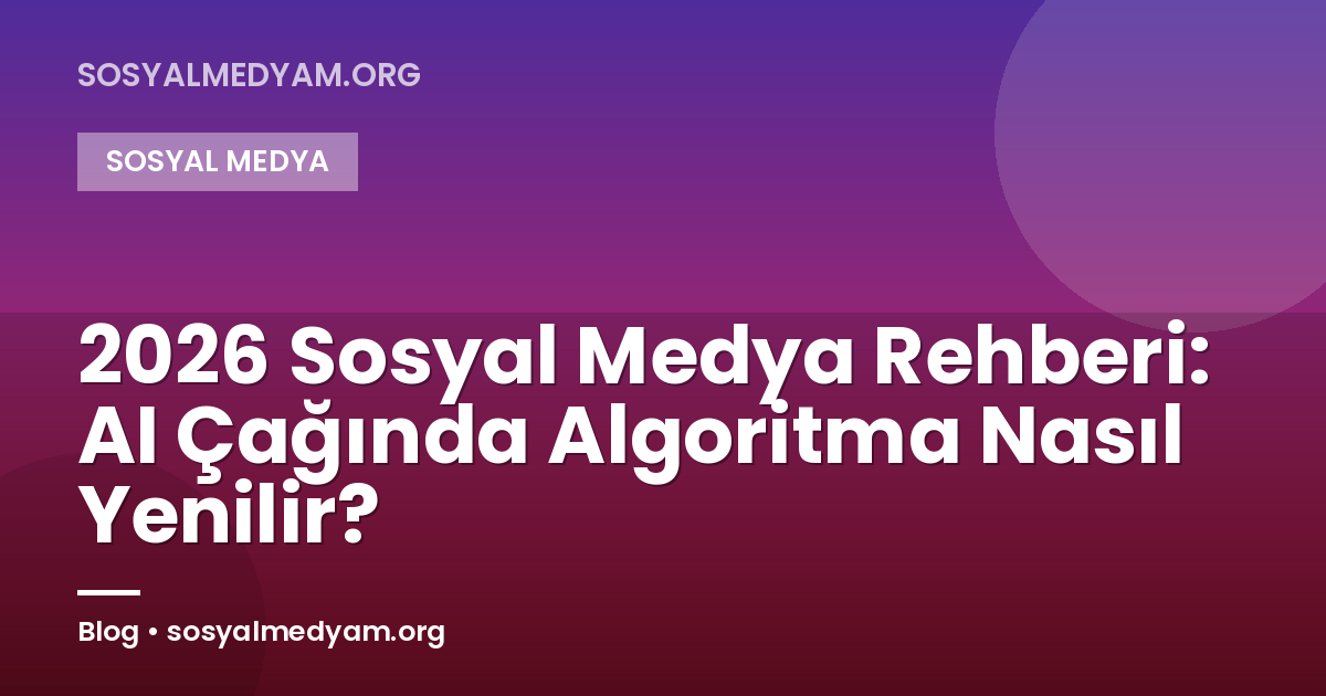 2026 Sosyal Medya Rehberi: AI Çağında Algoritma Nasıl Yenilir?