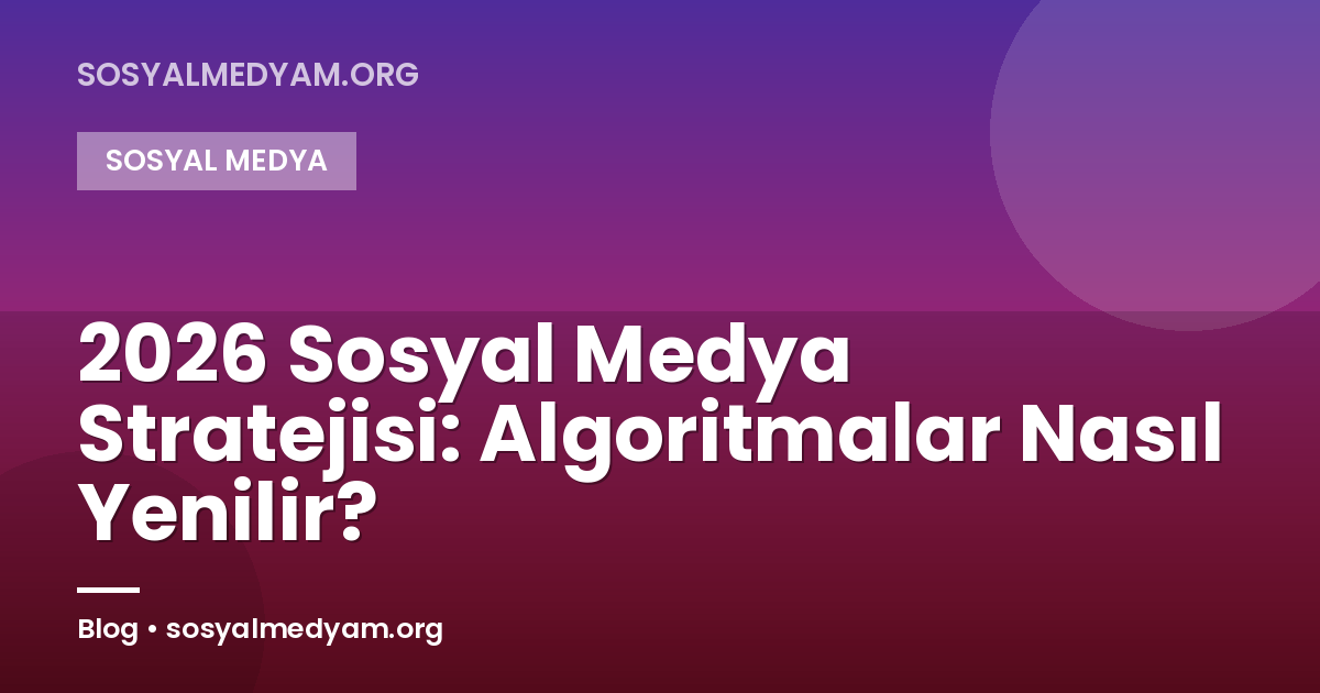 2026 Sosyal Medya Stratejisi: Algoritmalar Nasıl Yenilir?
