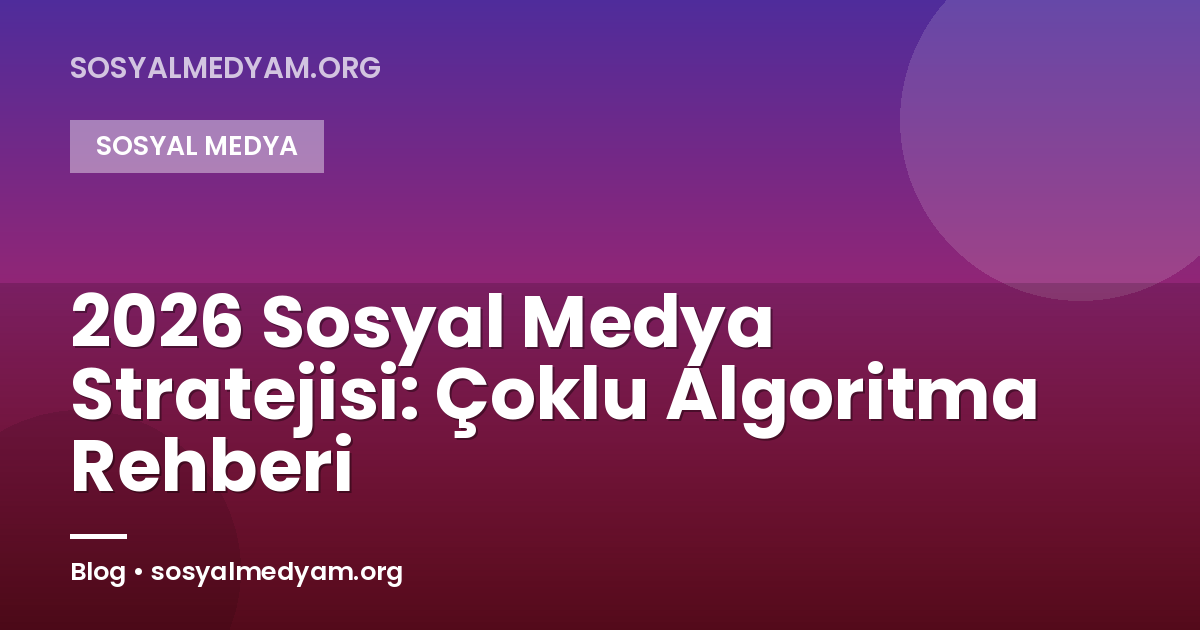2026 Sosyal Medya Stratejisi: Çoklu Algoritma Rehberi