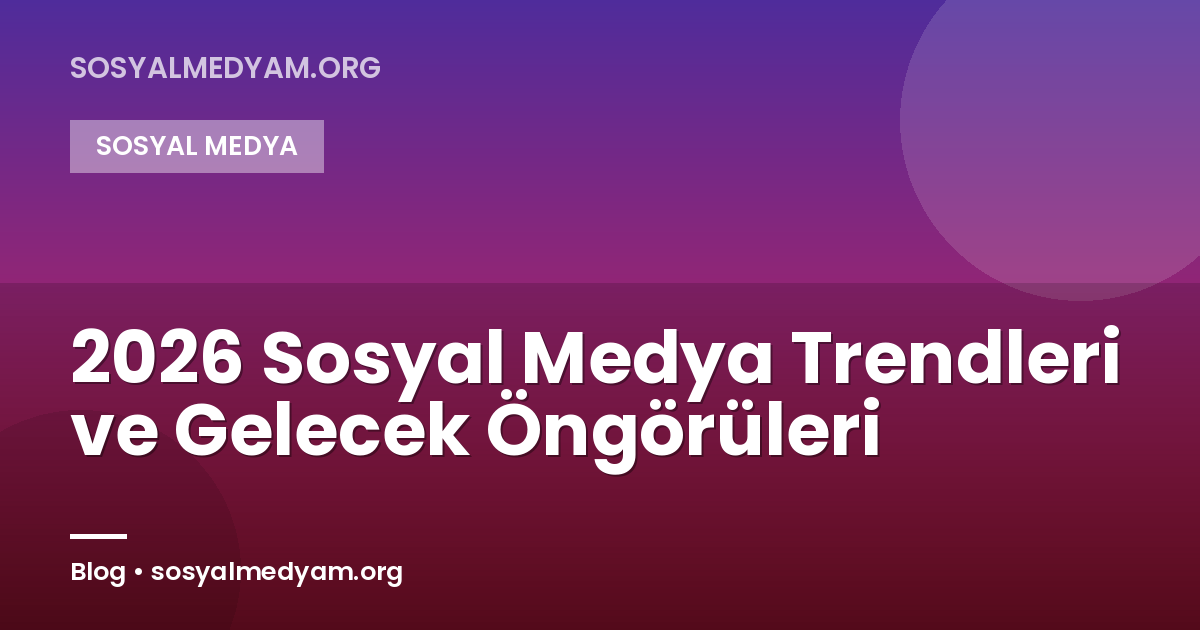 2026 Sosyal Medya Trendleri ve Gelecek Öngörüleri