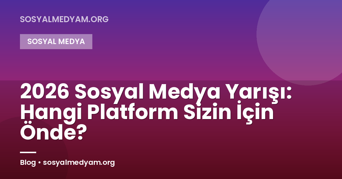 2026 Sosyal Medya Yarışı: Hangi Platform Sizin İçin Önde?