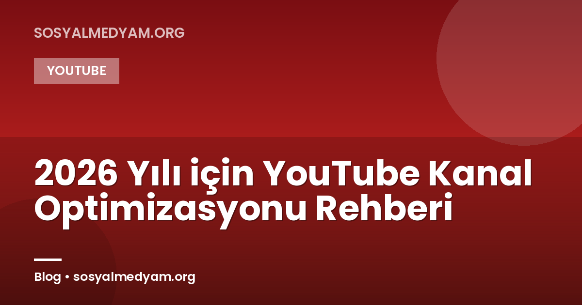 2026 Yılı için YouTube Kanal Optimizasyonu Rehberi