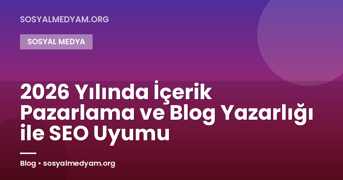2026 Yılında İçerik Pazarlama ve Blog Yazarlığı ile SEO Uyumu